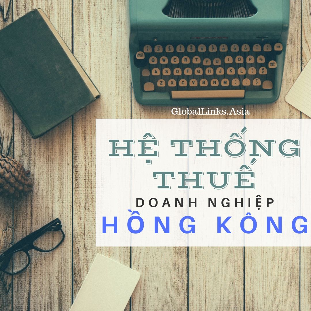 tong-quan-ve-he-thong-thue-doanh-nghiep-tai-hong-kong