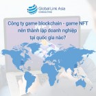 Công ty game blockchain - game NFT nên thành lập doanh nghiệp tại quốc gia nào?